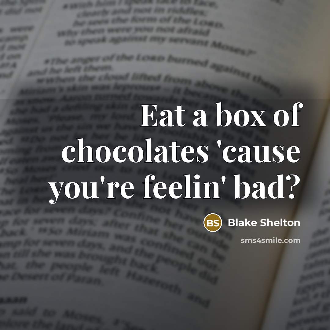 “Eat a box of chocolates 'cause you're feelin' bad?…” quote by Blake Shelton