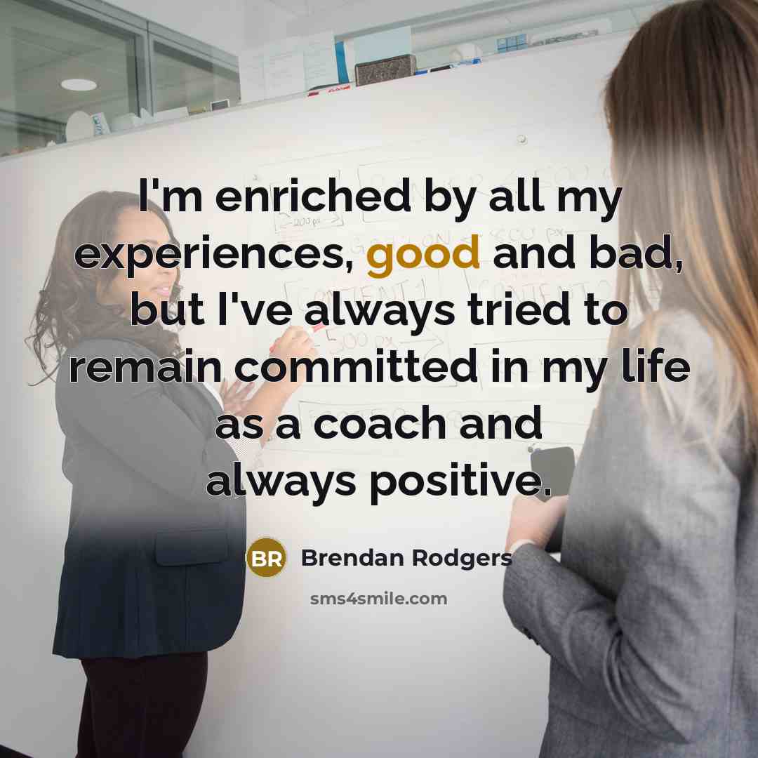 “I'm enriched by all my experiences, good and bad, but…” quote by Brendan Rodgers