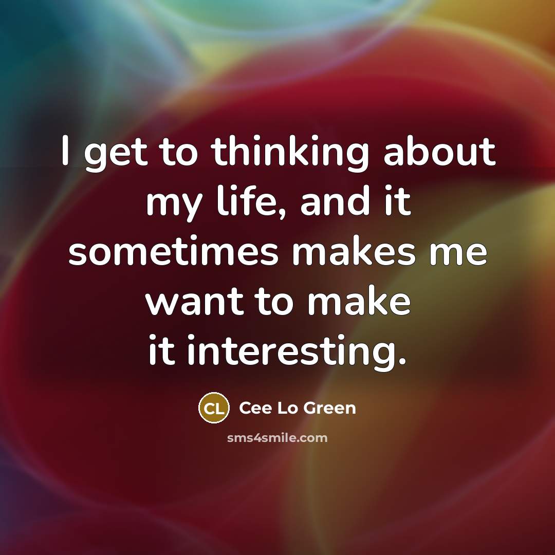 “I get to thinking about my life, and it sometimes…” quote by Cee Lo Green