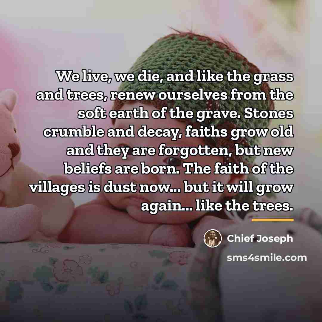 “We live, we die, and like the grass and trees,…” quote by Chief Joseph