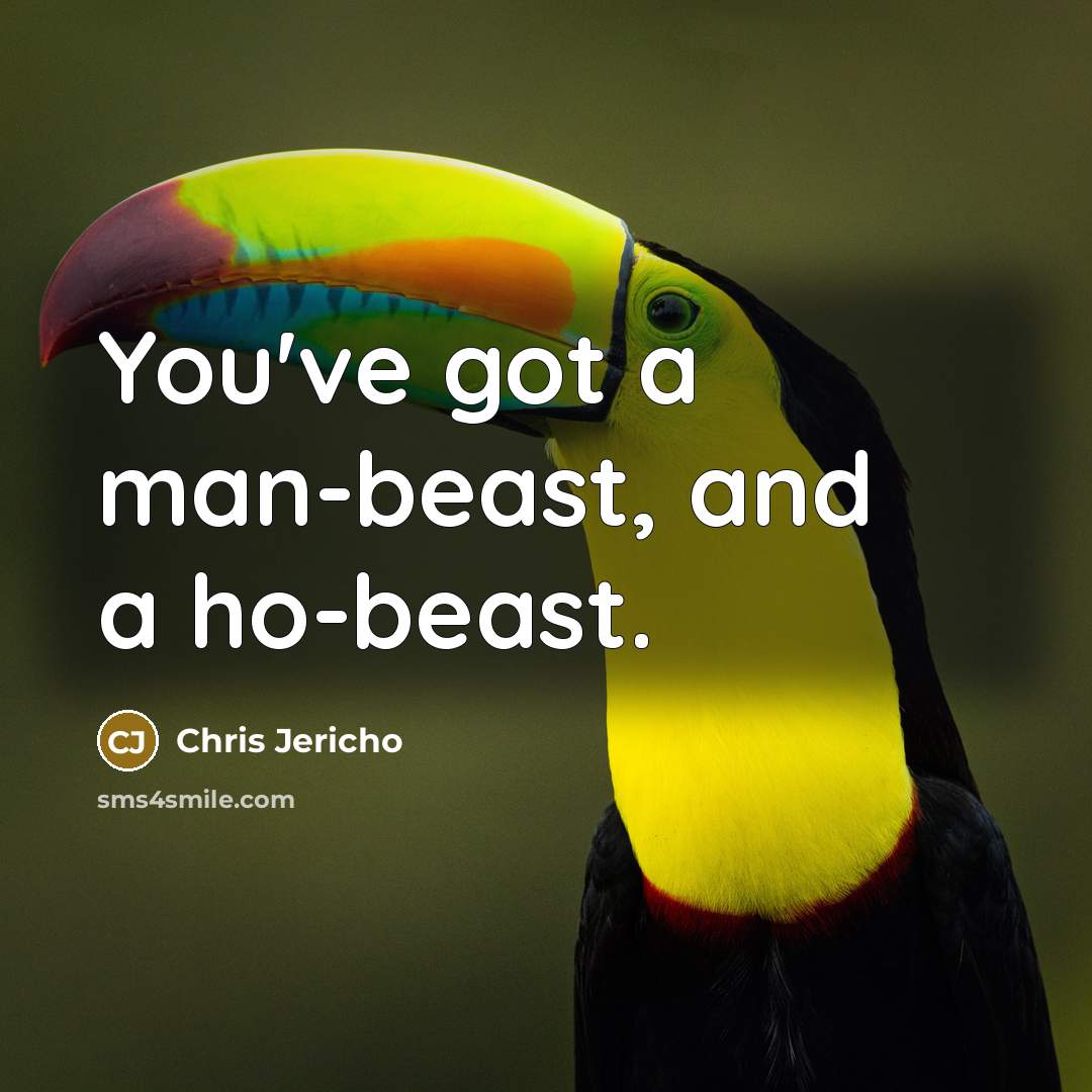 “You've got a man-beast, and a ho-beast.…” quote by Chris Jericho