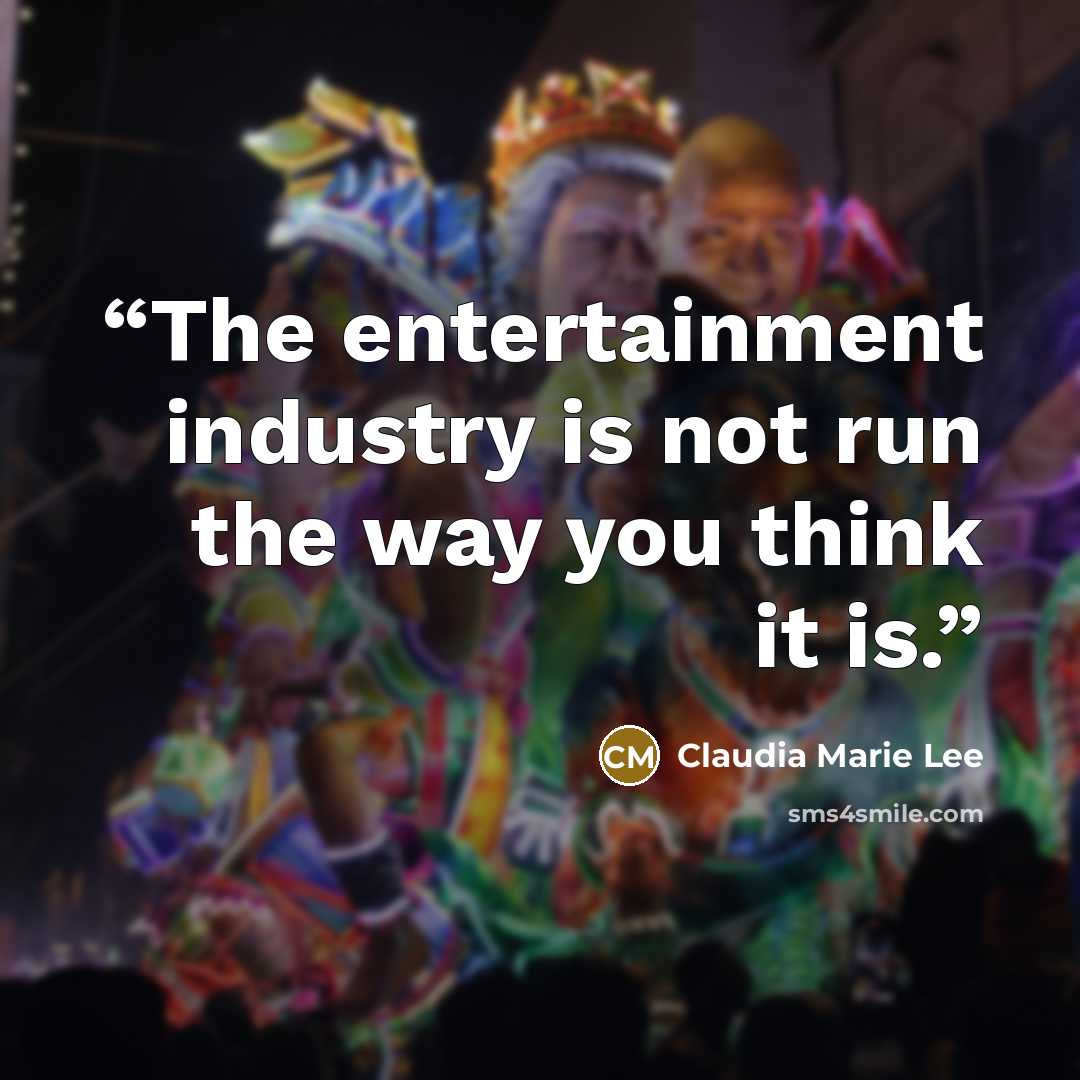 “The entertainment industry is not run the way you think it is.” quote by Claudia Marie Lee