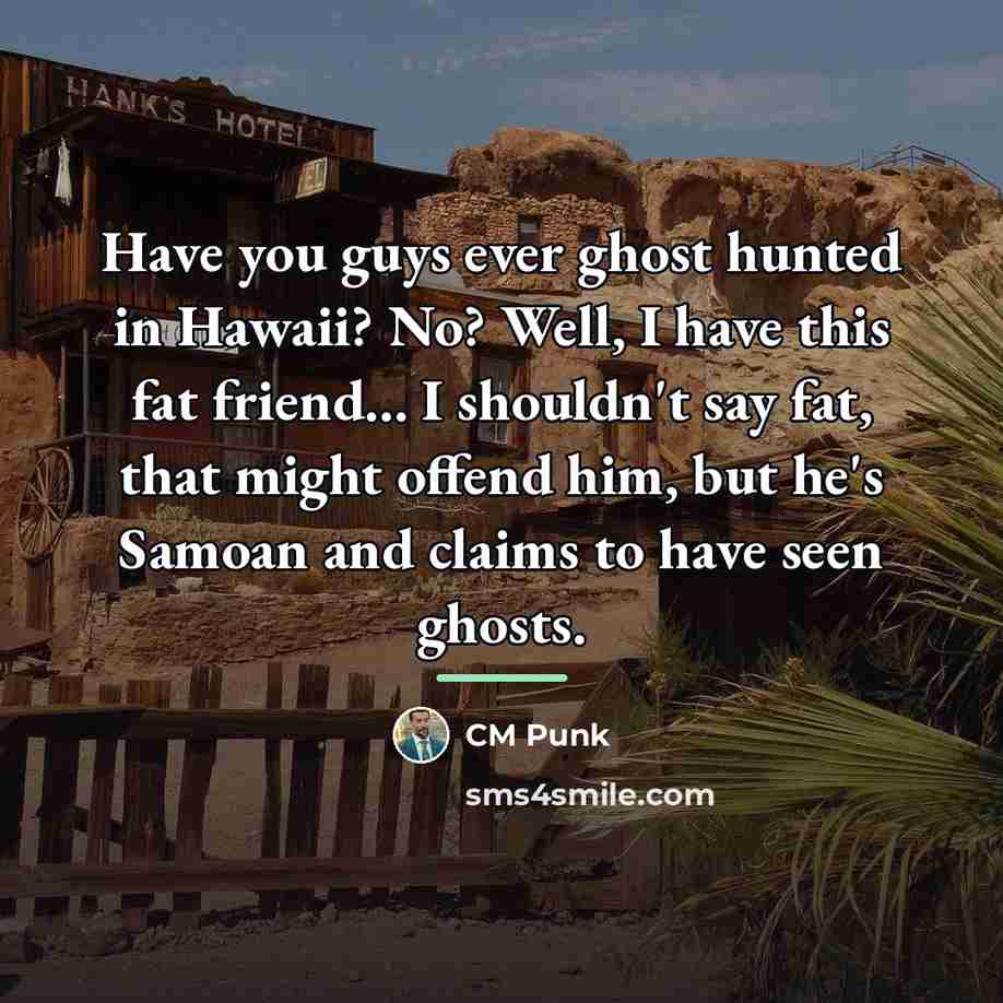 “Have you guys ever ghost hunted in Hawaii? No? Well,…” quote by CM Punk