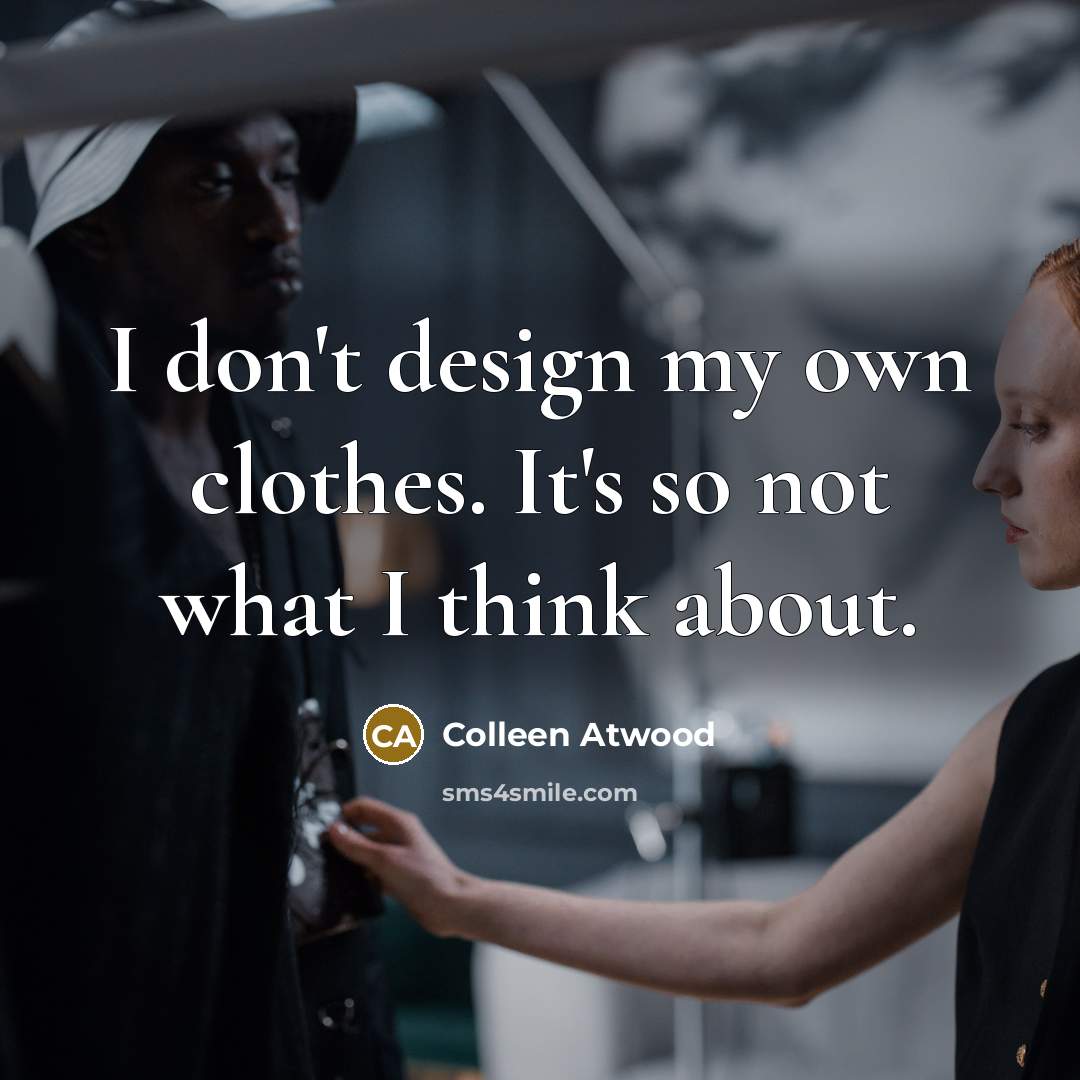 “I don't design my own clothes. It's so not what…” quote by Colleen Atwood