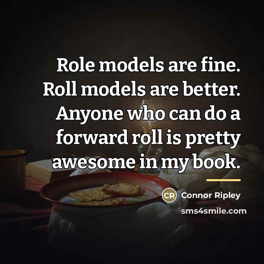 “Role models are fine. Roll models are better. Anyone who…” quote by Connor Ripley