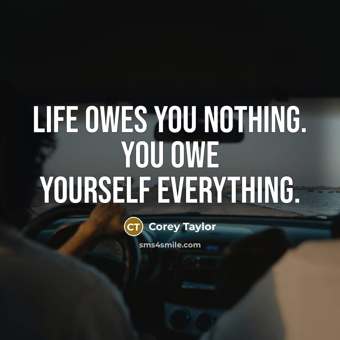 “Life owes you nothing. You owe yourself everything.…” quote by Corey Taylor