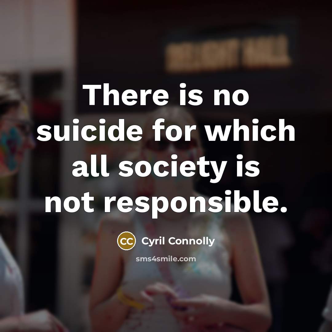 “There is no suicide for which all society is not…” quote by Cyril Connolly
