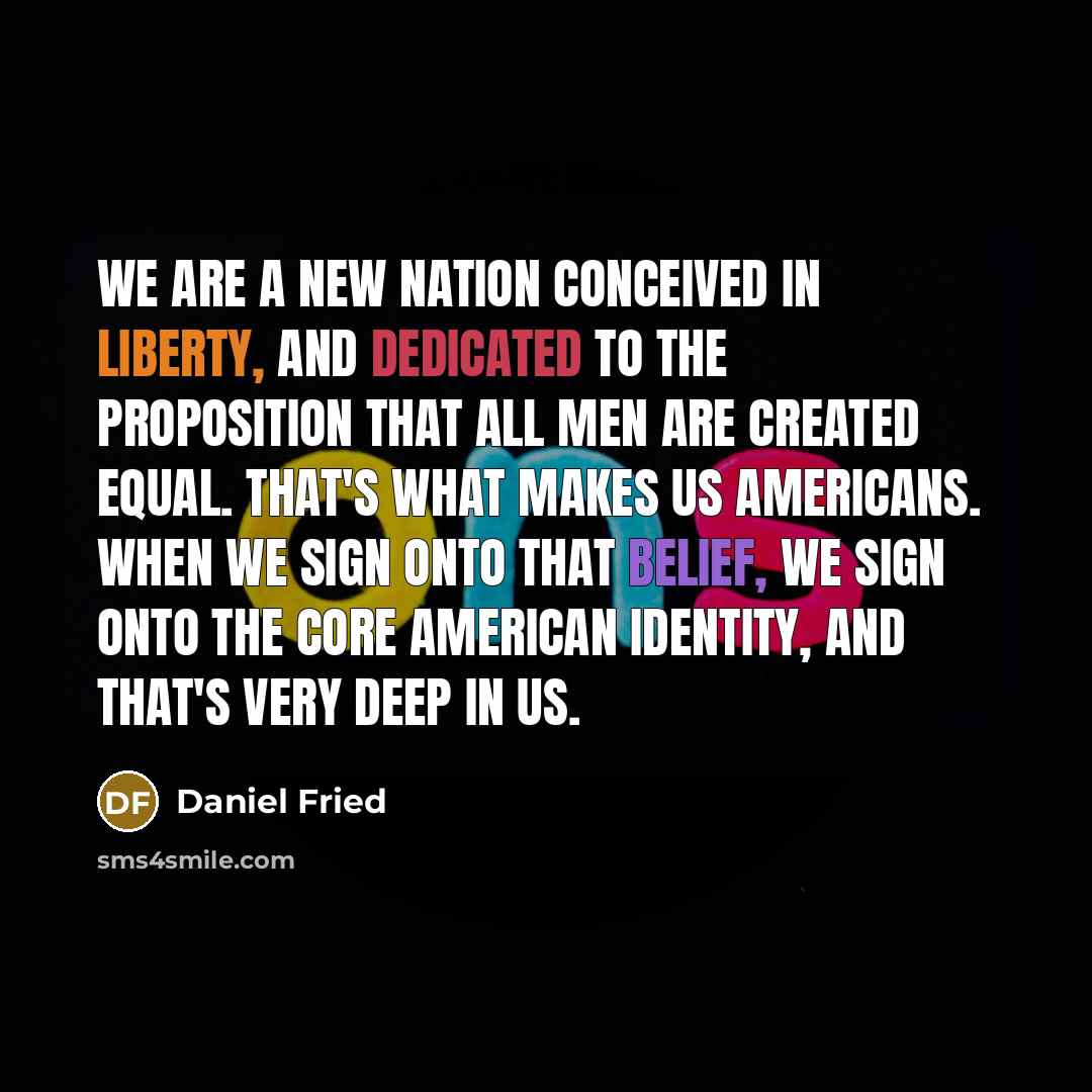 “We are a new nation conceived in liberty, and dedicated…” quote by Daniel Fried