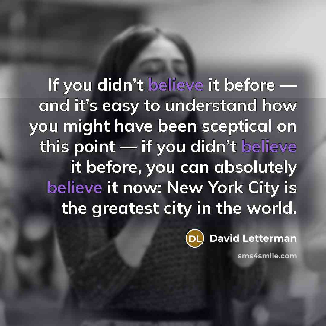 “If you didn’t believe it before — and it’s easy…” quote by David Letterman