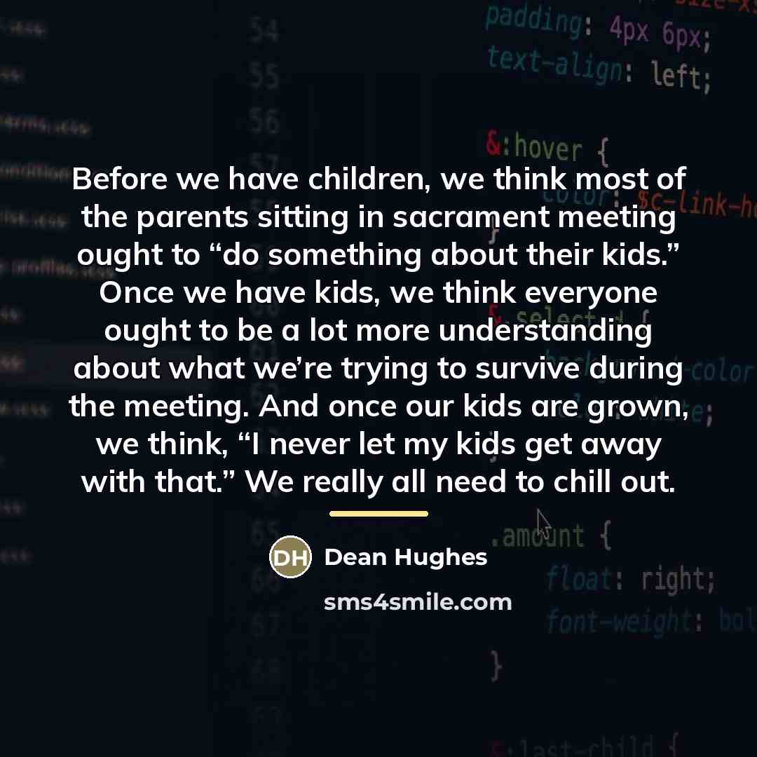 “Before we have children, we think most of the parents…” quote by Dean Hughes