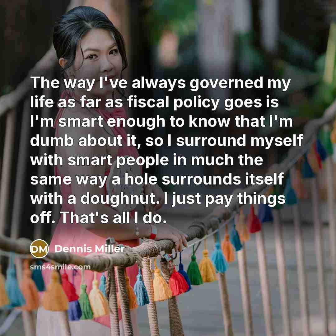 “The way I've always governed my life as far as…” quote by Dennis Miller