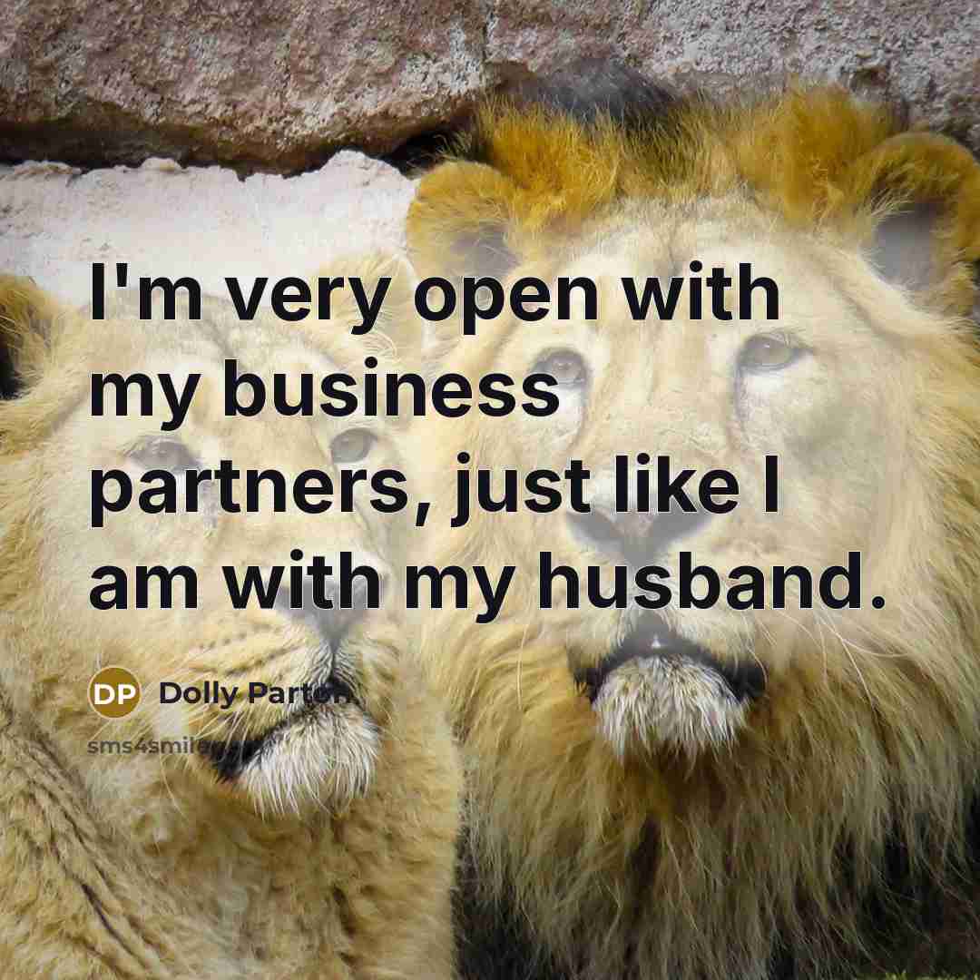 “I'm very open with my business partners, just like I…” quote by Dolly Parton