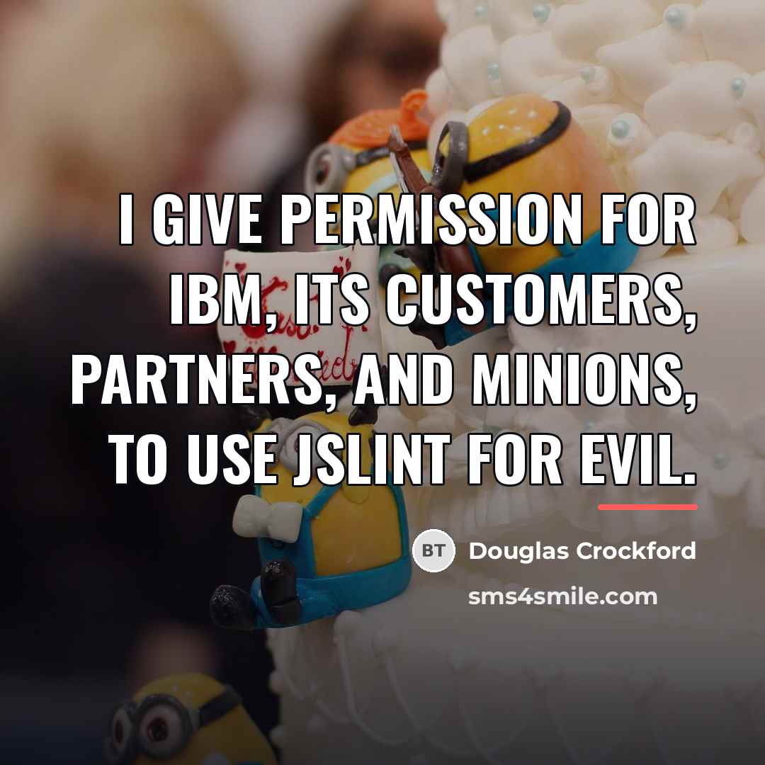 “I give permission for IBM, its customers, partners, and minions,…” quote by Douglas Crockford