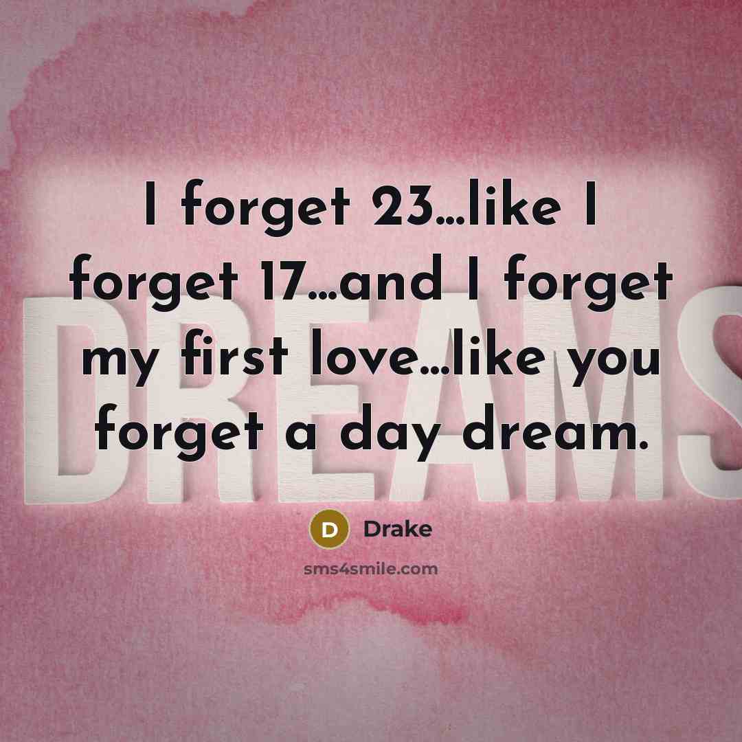 “I forget 23...like I forget 17...and I forget my first…” quote by Drake