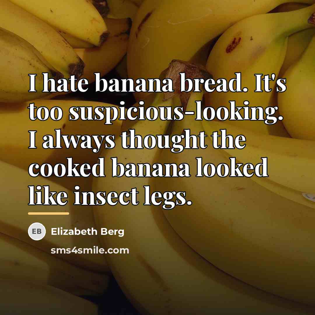 “I hate banana bread. It's too suspicious-looking. I always thought…” quote by Elizabeth Berg