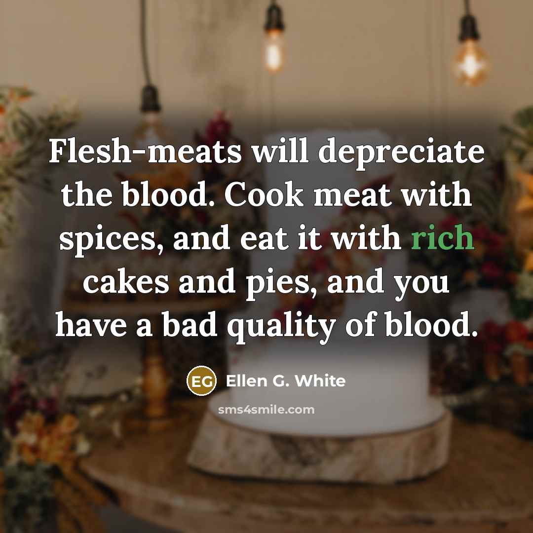 “Flesh-meats will depreciate the blood. Cook meat with spices, and…” quote by Ellen G. White