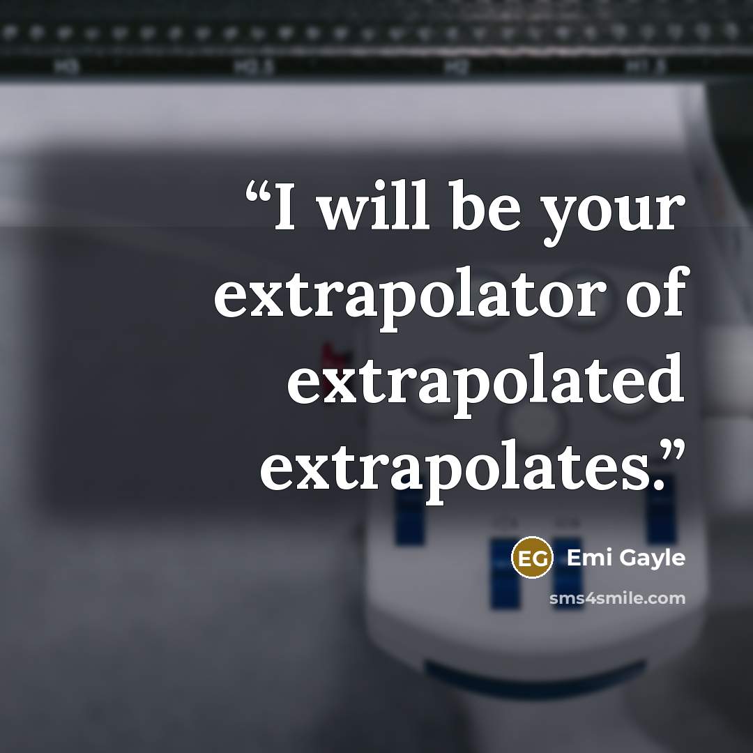 “I will be your extrapolator of extrapolated extrapolates.” quote by Emi Gayle
