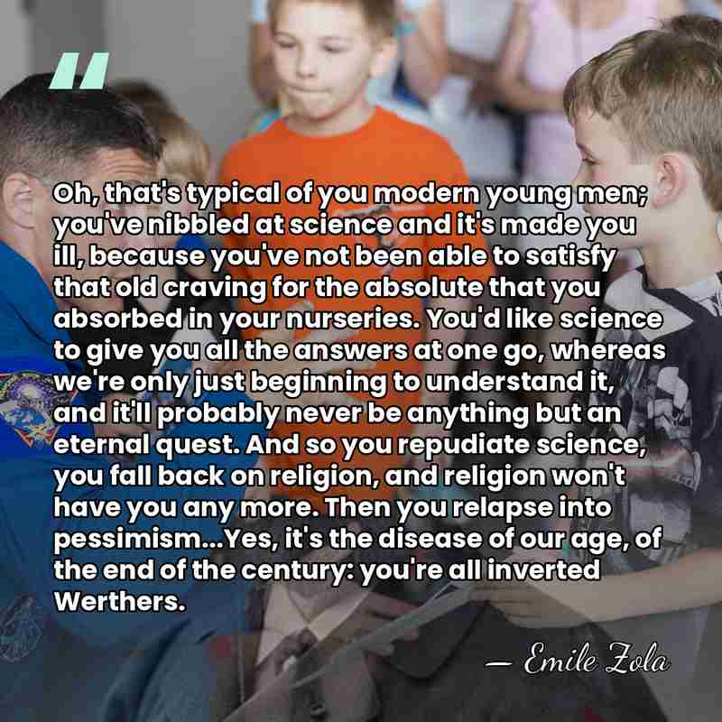 Oh, that's typical of you modern young men; you've nibbled at science&hellip; - Emile Zola