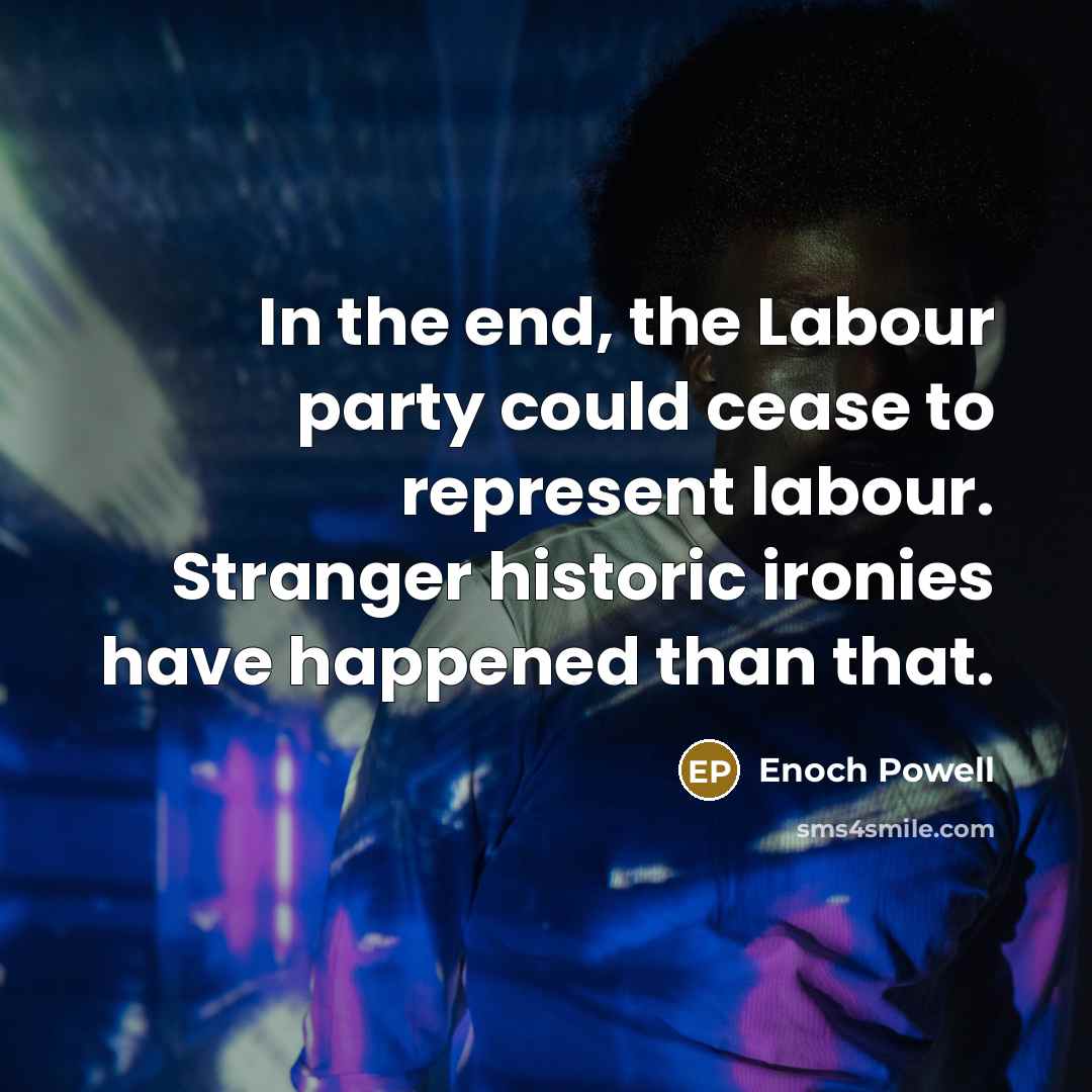 “In the end, the Labour party could cease to represent…” quote by Enoch Powell