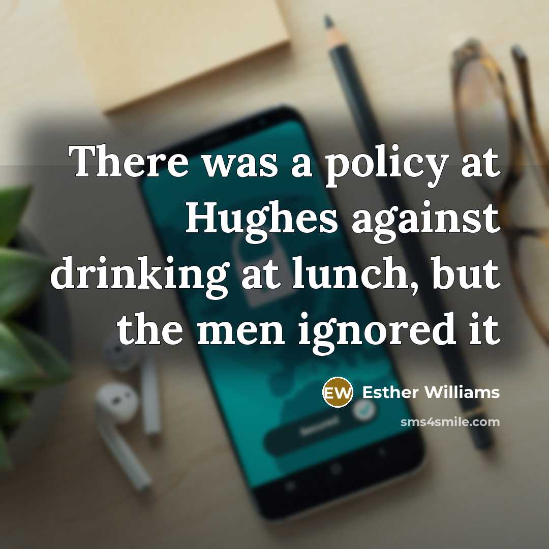 “There was a policy at Hughes against drinking at lunch,…” quote by Esther Williams