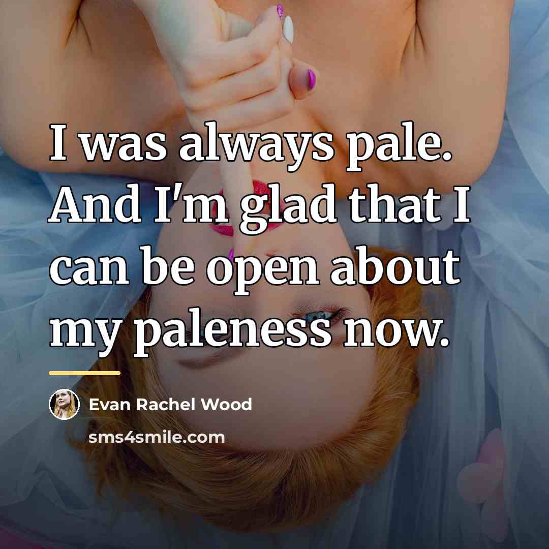 “I was always pale. And I'm glad that I can…” quote by Evan Rachel Wood