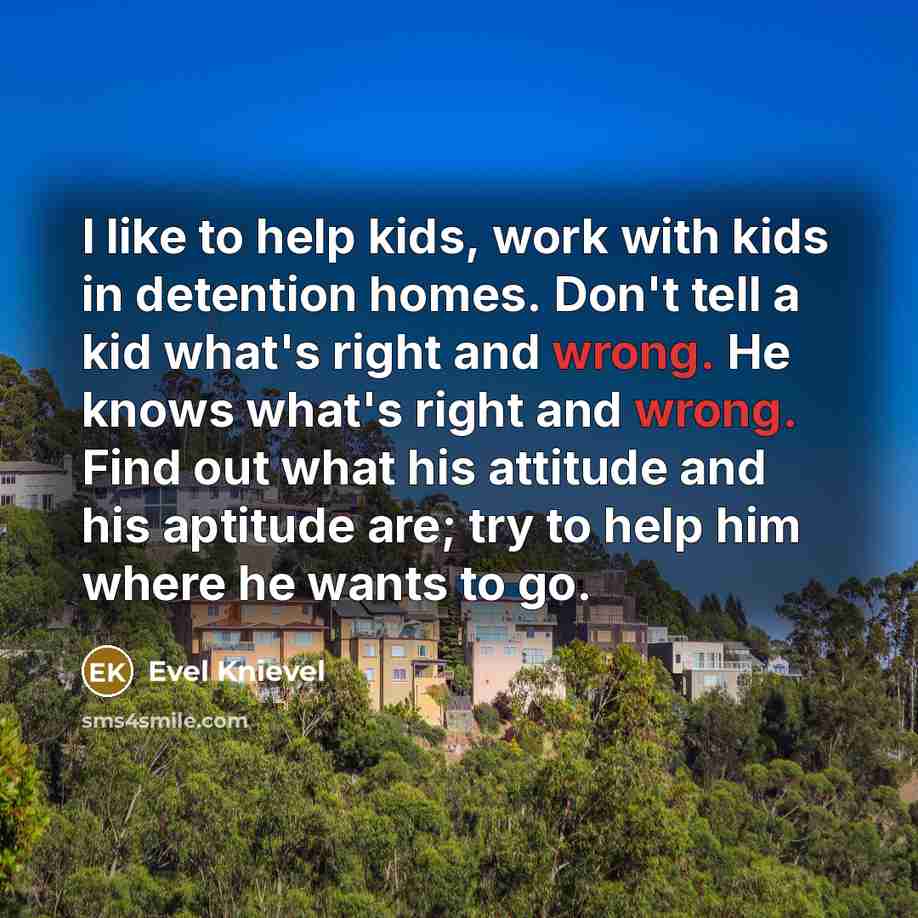 “I like to help kids, work with kids in detention…” quote by Evel Knievel