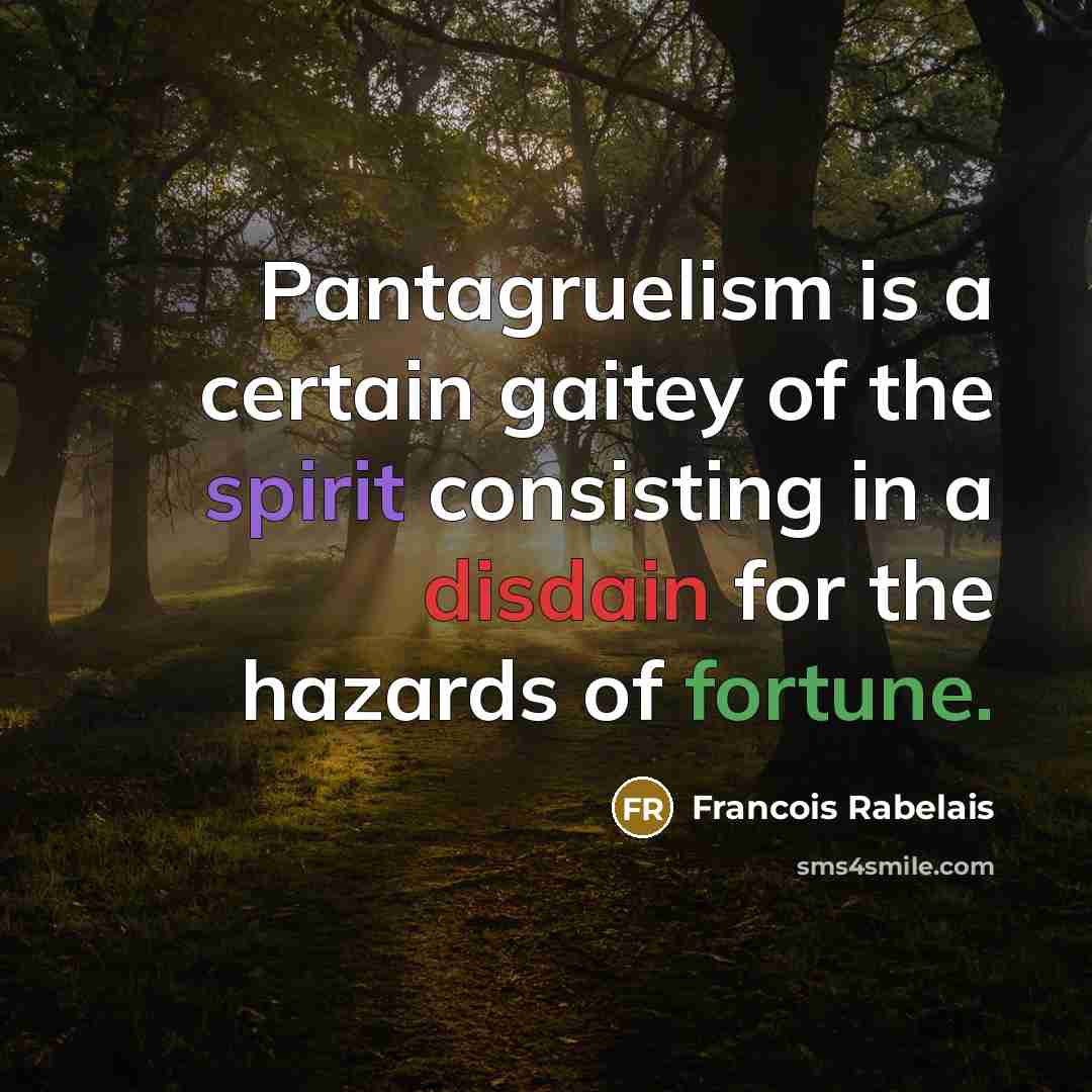 “Pantagruelism is a certain gaitey of the spirit consisting in…” quote by Francois Rabelais