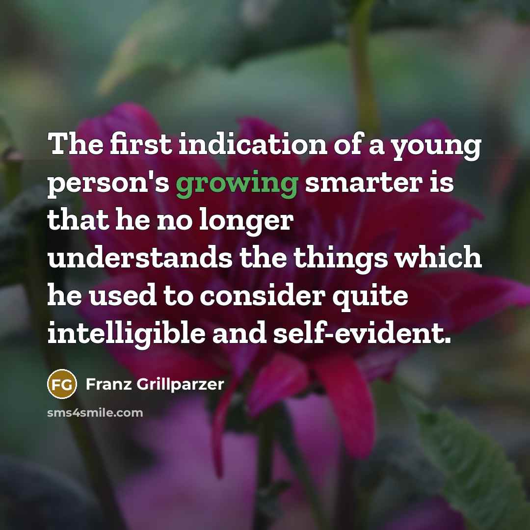 “The first indication of a young person's growing smarter is…” quote by Franz Grillparzer