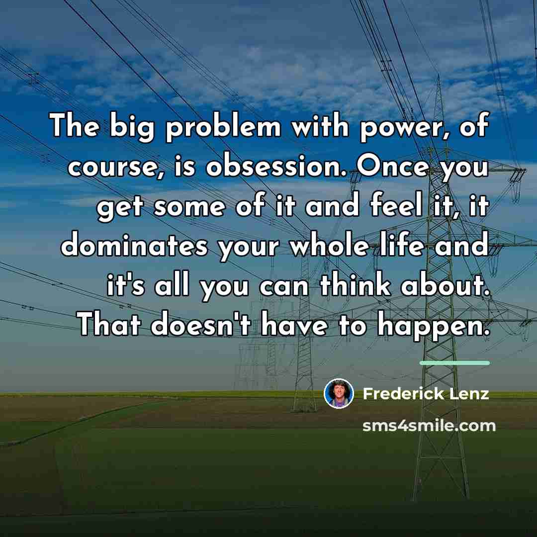 “The big problem with power, of course, is obsession. Once…” quote by Frederick Lenz