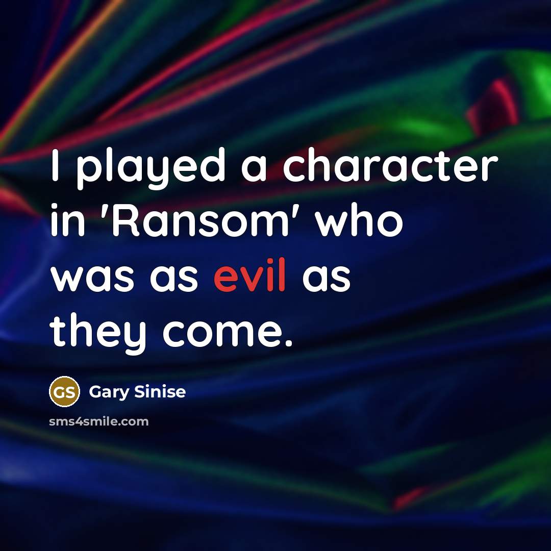 “I played a character in 'Ransom' who was as evil…” quote by Gary Sinise