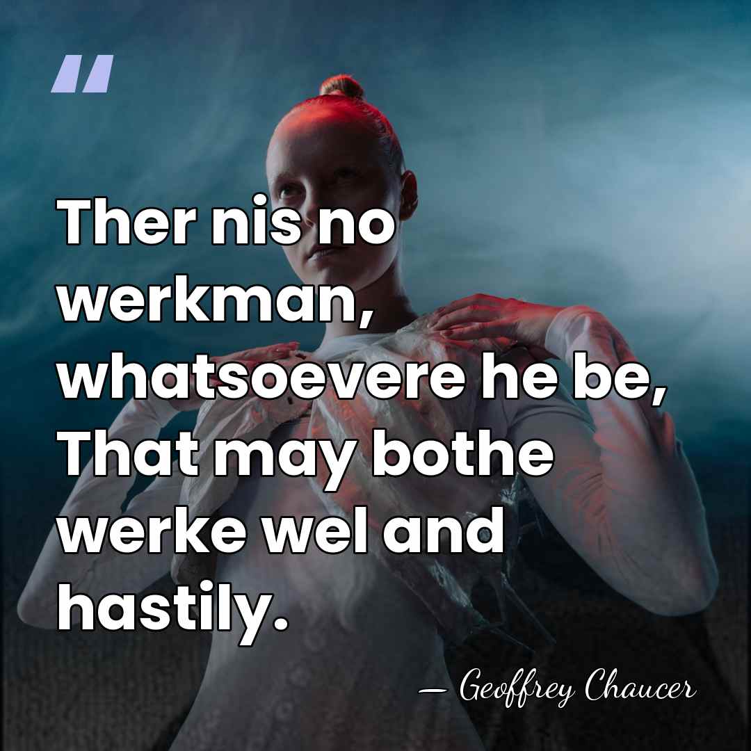 Ther nis no werkman, whatsoevere he be, That may bothe werke wel&hellip; - Geoffrey Chaucer