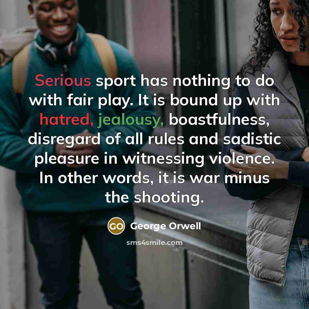 “Serious sport has nothing to do with fair play. It…” quote by George Orwell