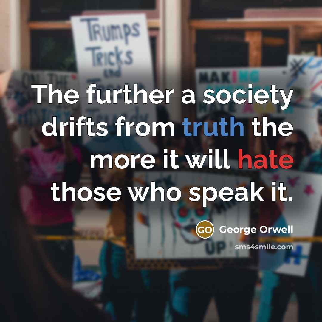 “The further a society drifts from truth the more it…” quote by George Orwell