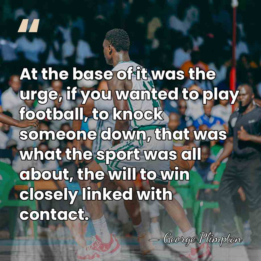 At the base of it was the urge, if you wanted to&hellip; - George Plimpton