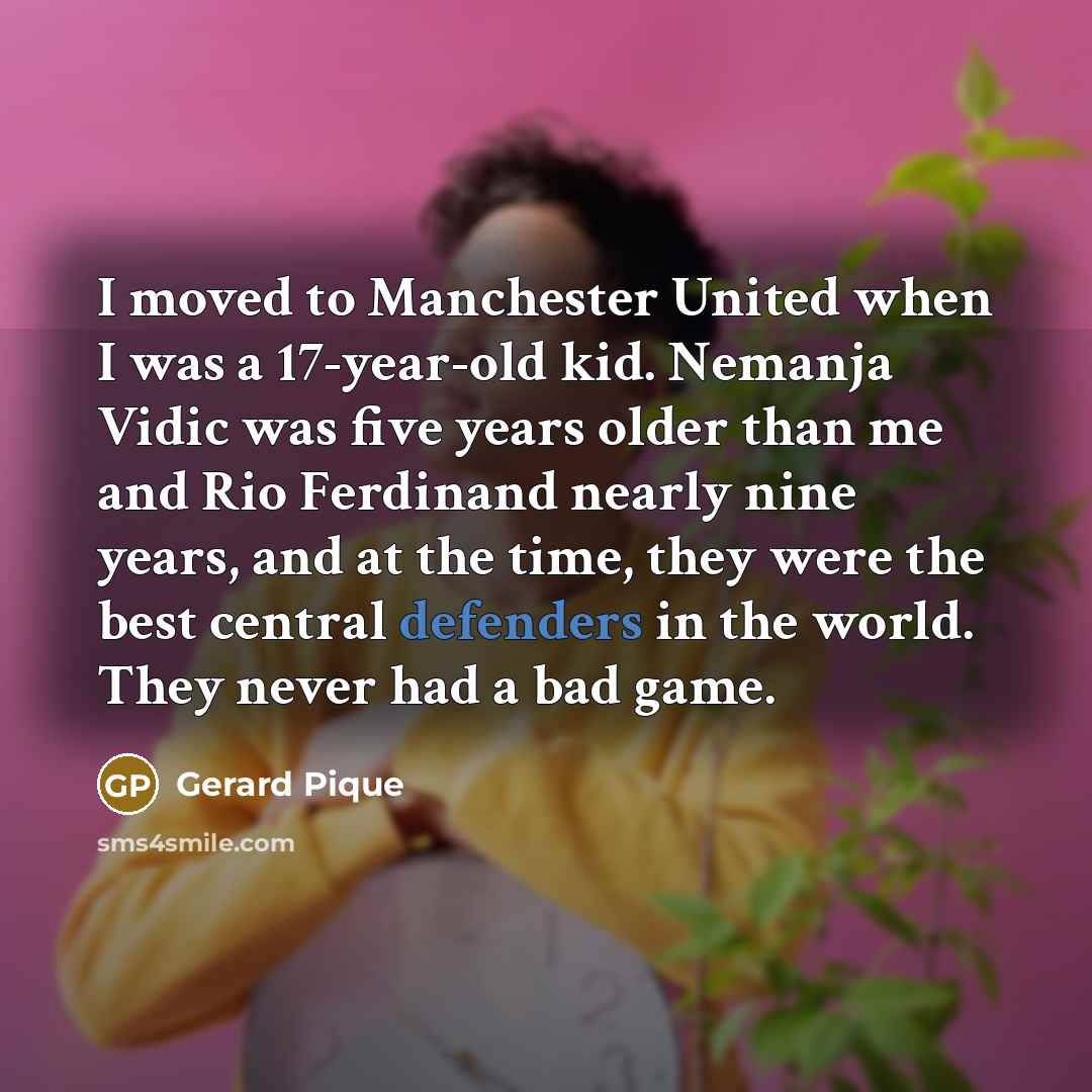 “I moved to Manchester United when I was a 17-year-old…” quote by Gerard Pique