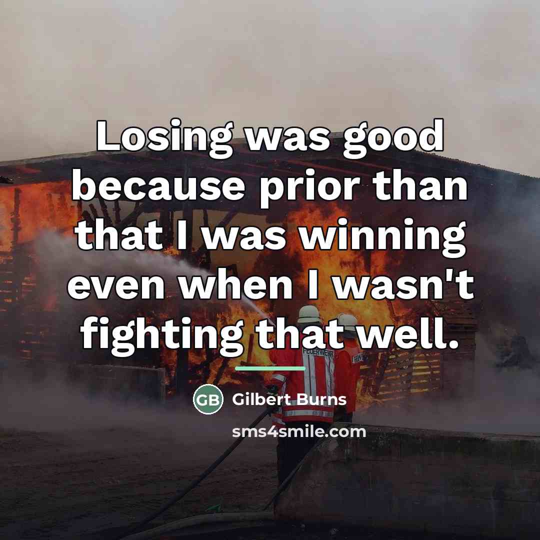 “Losing was good because prior than that I was winning…” quote by Gilbert Burns