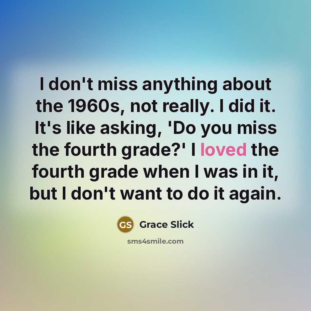 “I don't miss anything about the 1960s, not really. I…” quote by Grace Slick