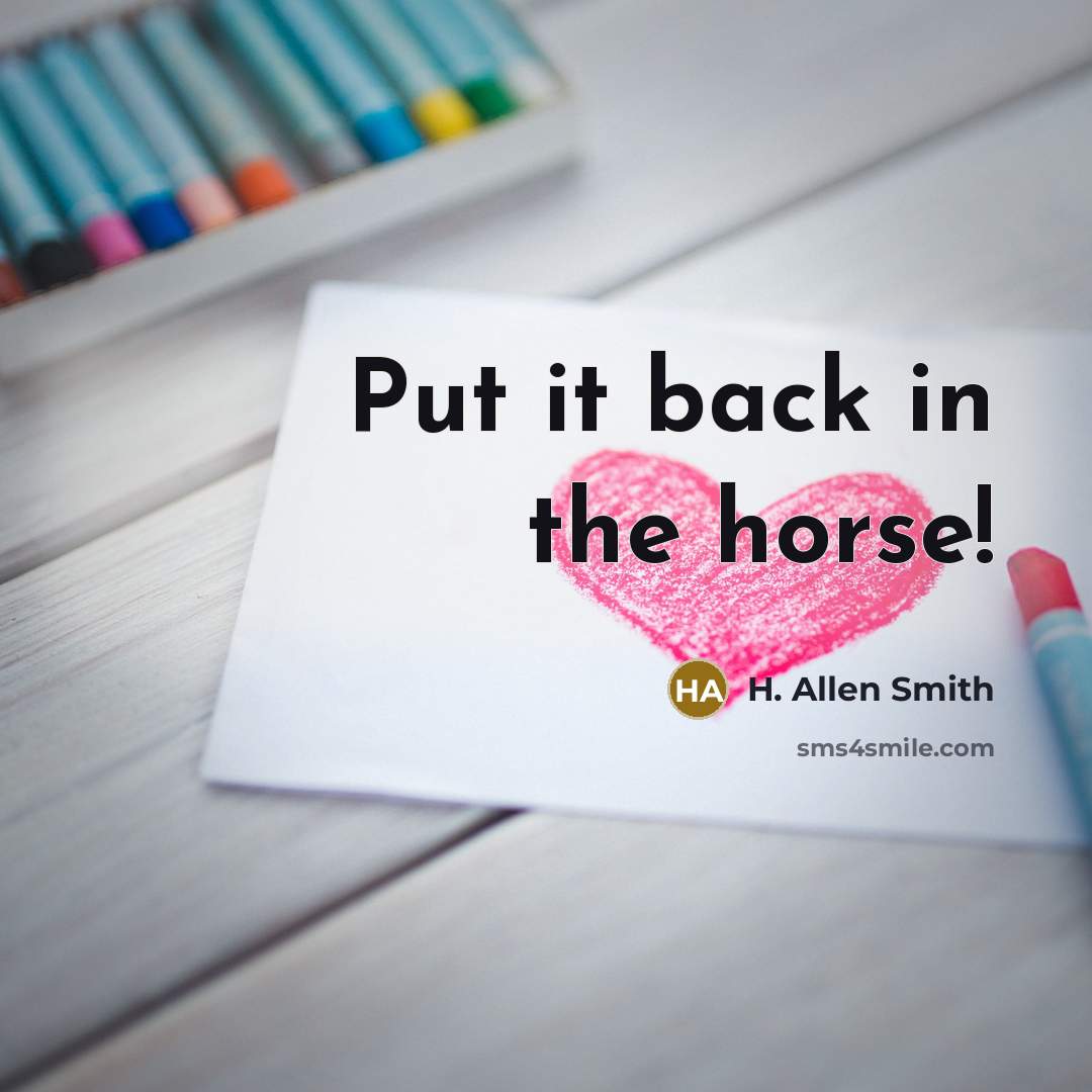 “Put it back in the horse!…” quote by H. Allen Smith