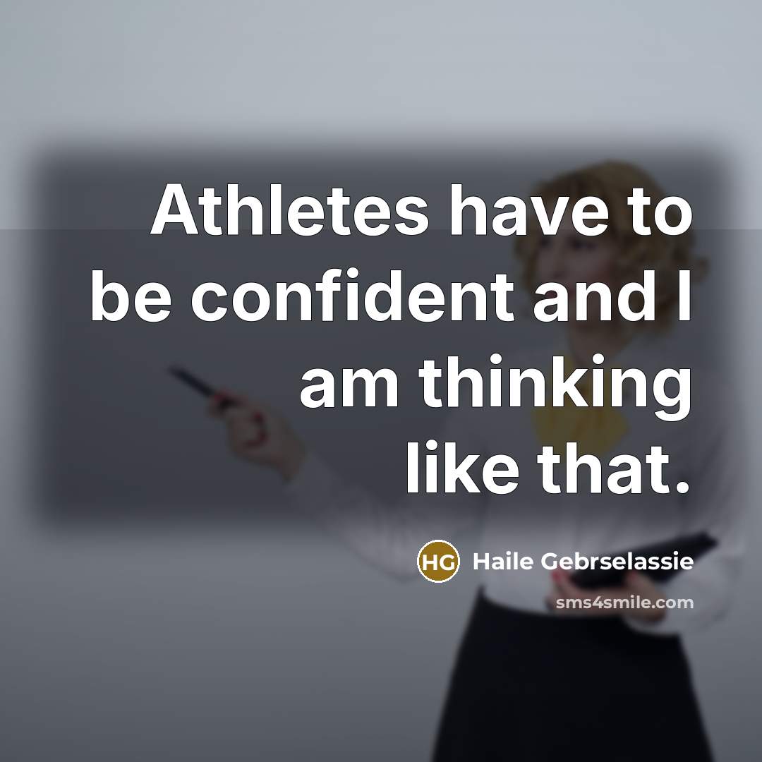 “Athletes have to be confident and I am thinking like…” quote by Haile Gebrselassie