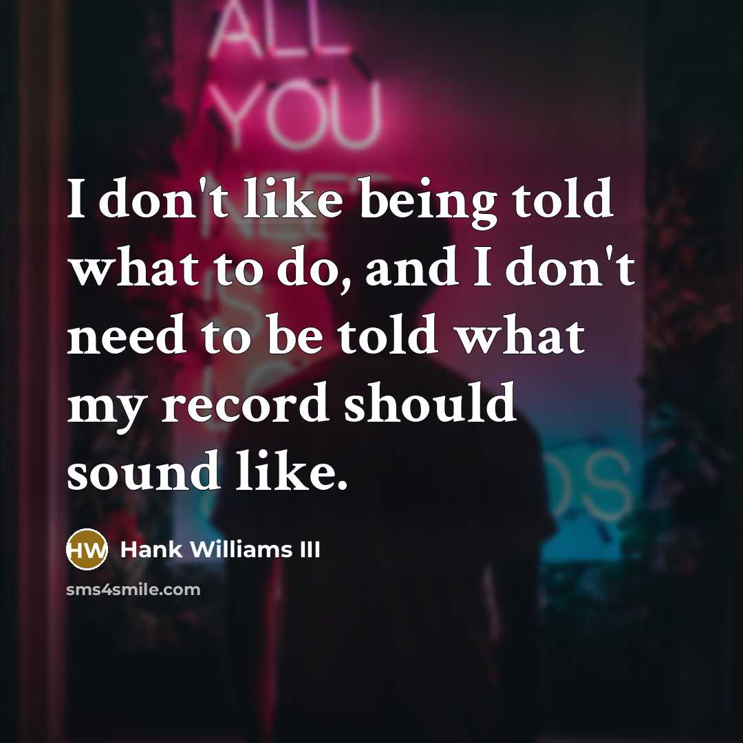 “I don't like being told what to do, and I…” quote by Hank Williams III