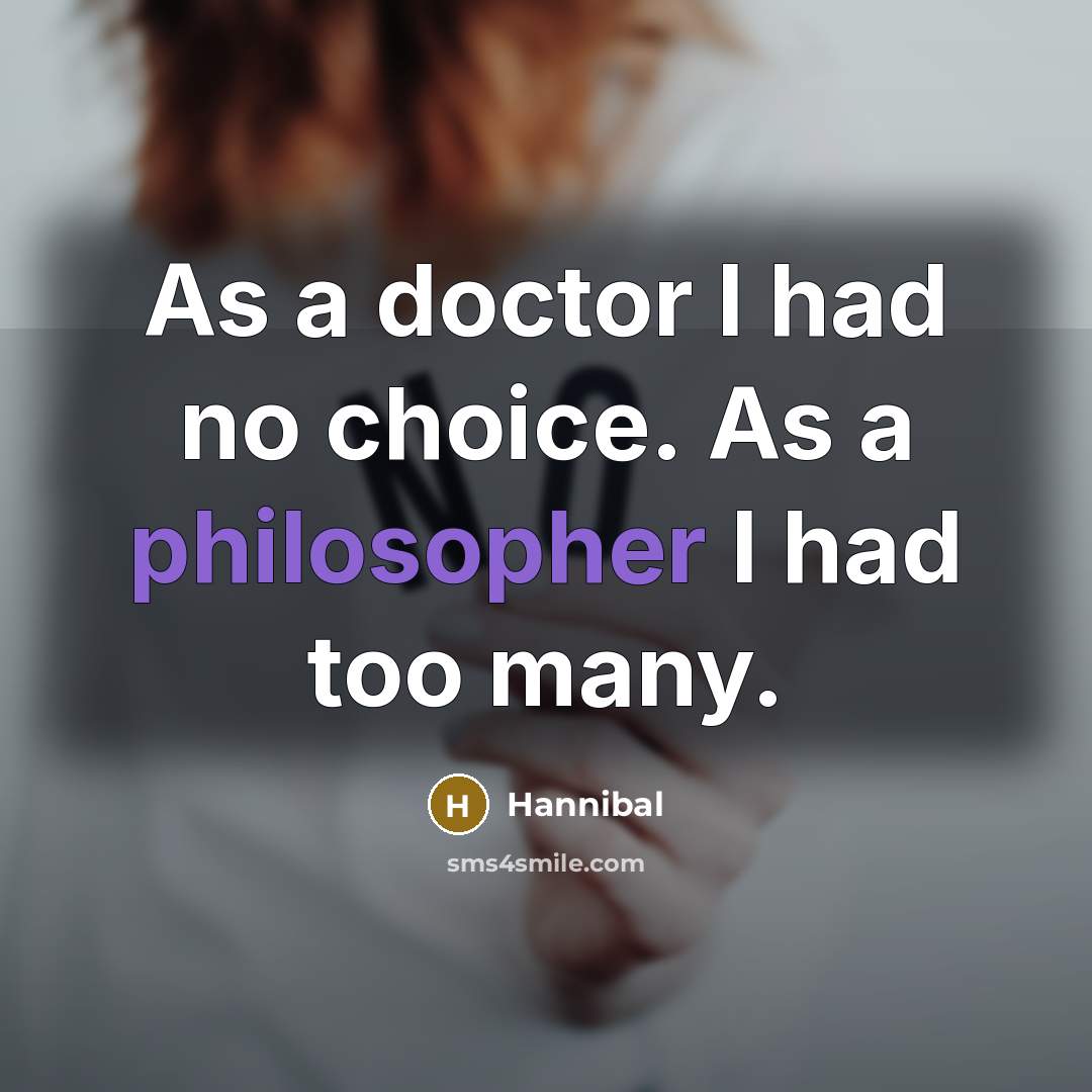 “As a doctor I had no choice. As a philosopher…” quote by Hannibal