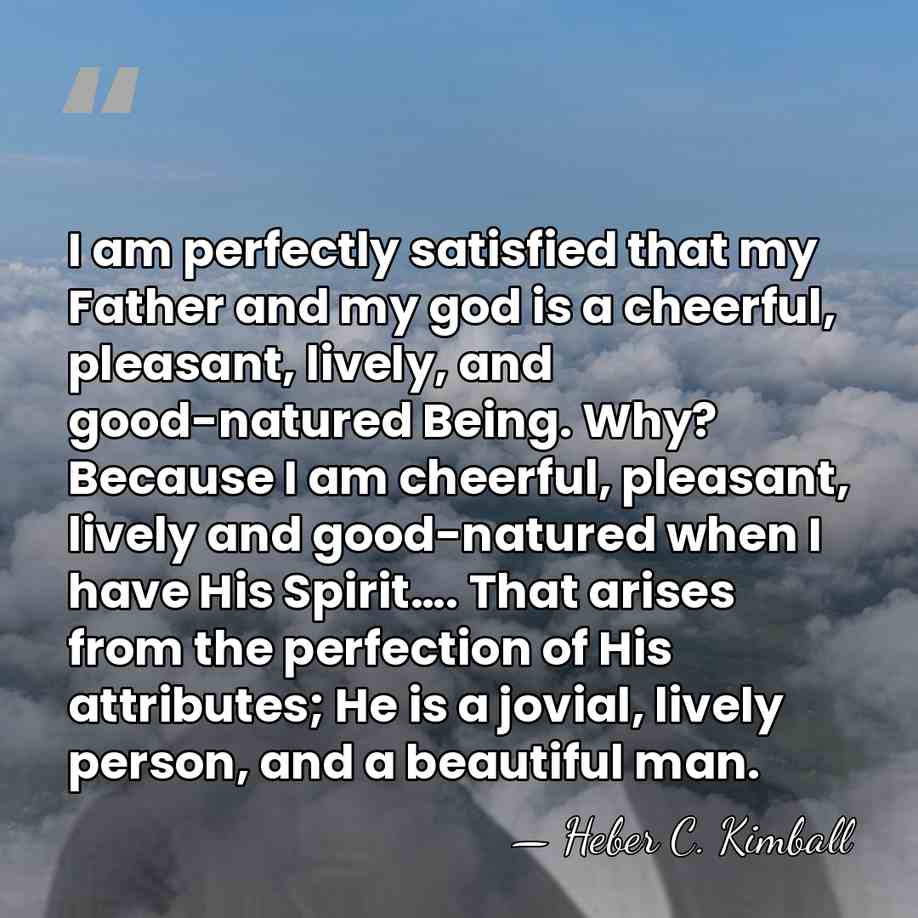 I am perfectly satisfied that my Father and my god is a&hellip; - Heber C. Kimball