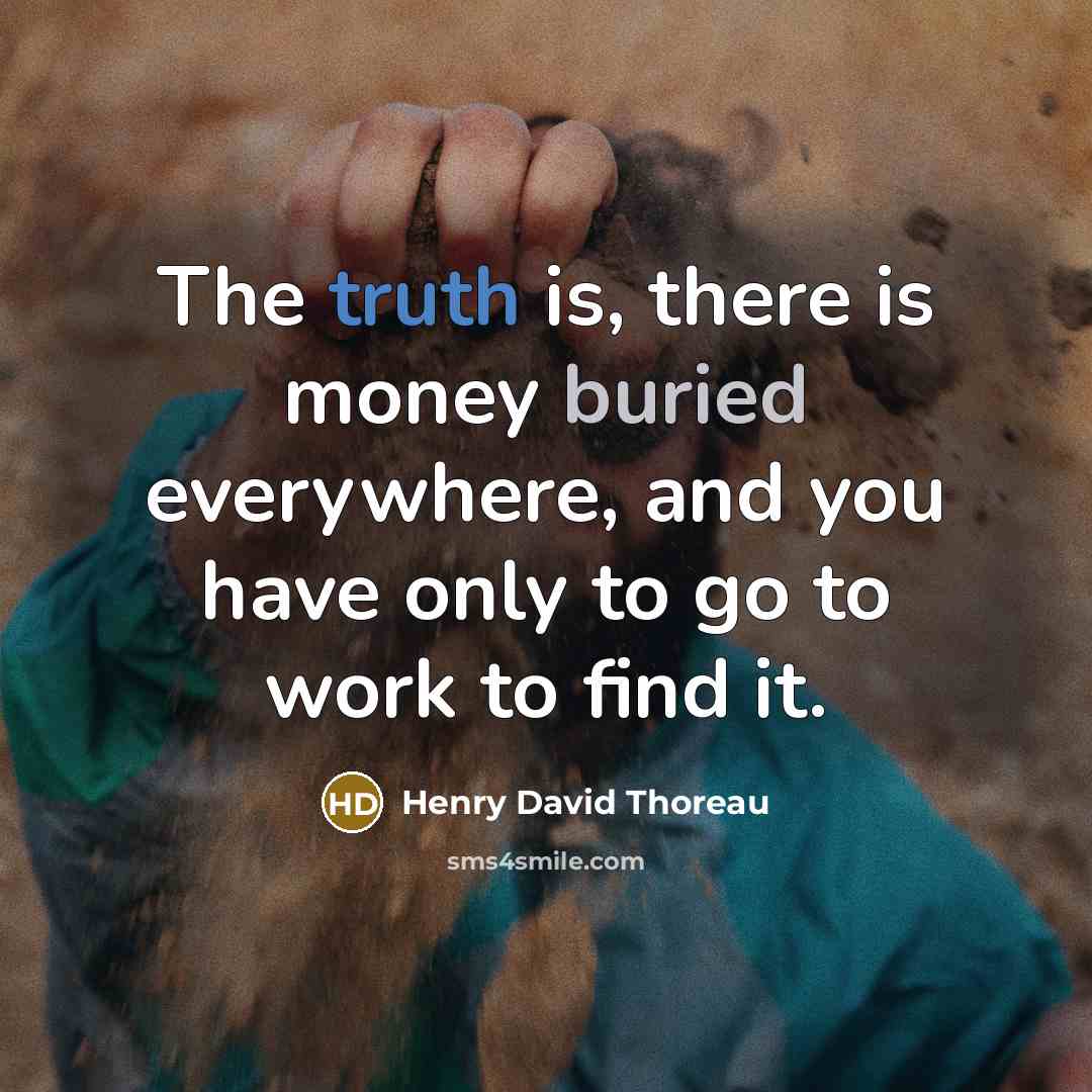 “The truth is, there is money buried everywhere, and you…” quote by Henry David Thoreau