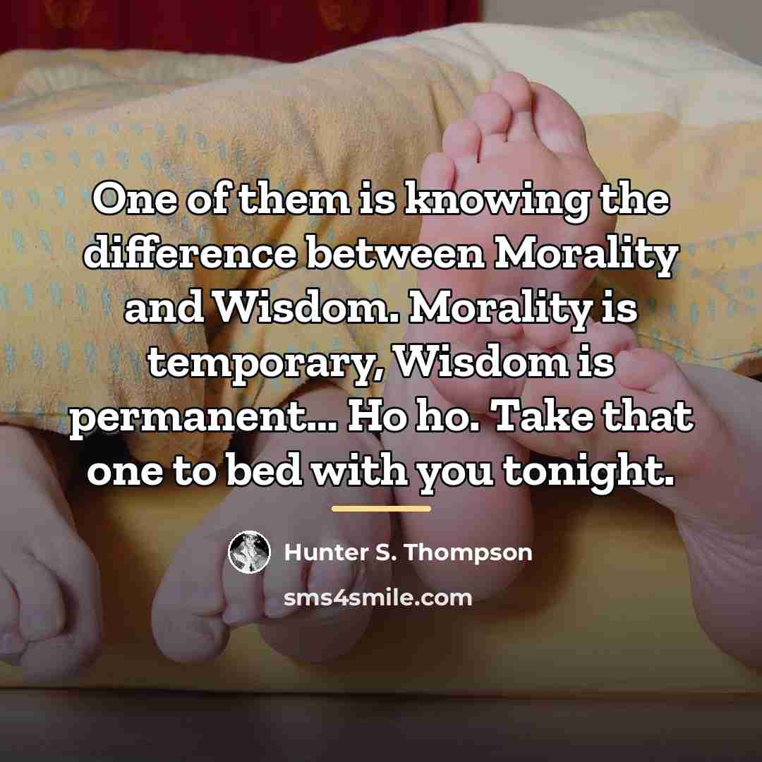 “One of them is knowing the difference between Morality and…” quote by Hunter S. Thompson