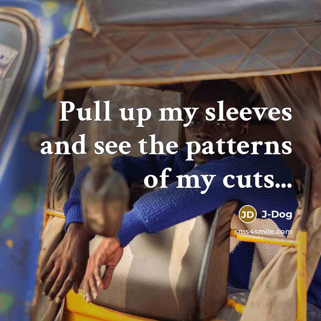 “Pull up my sleeves and see the patterns of my cuts...” quote by J-Dog