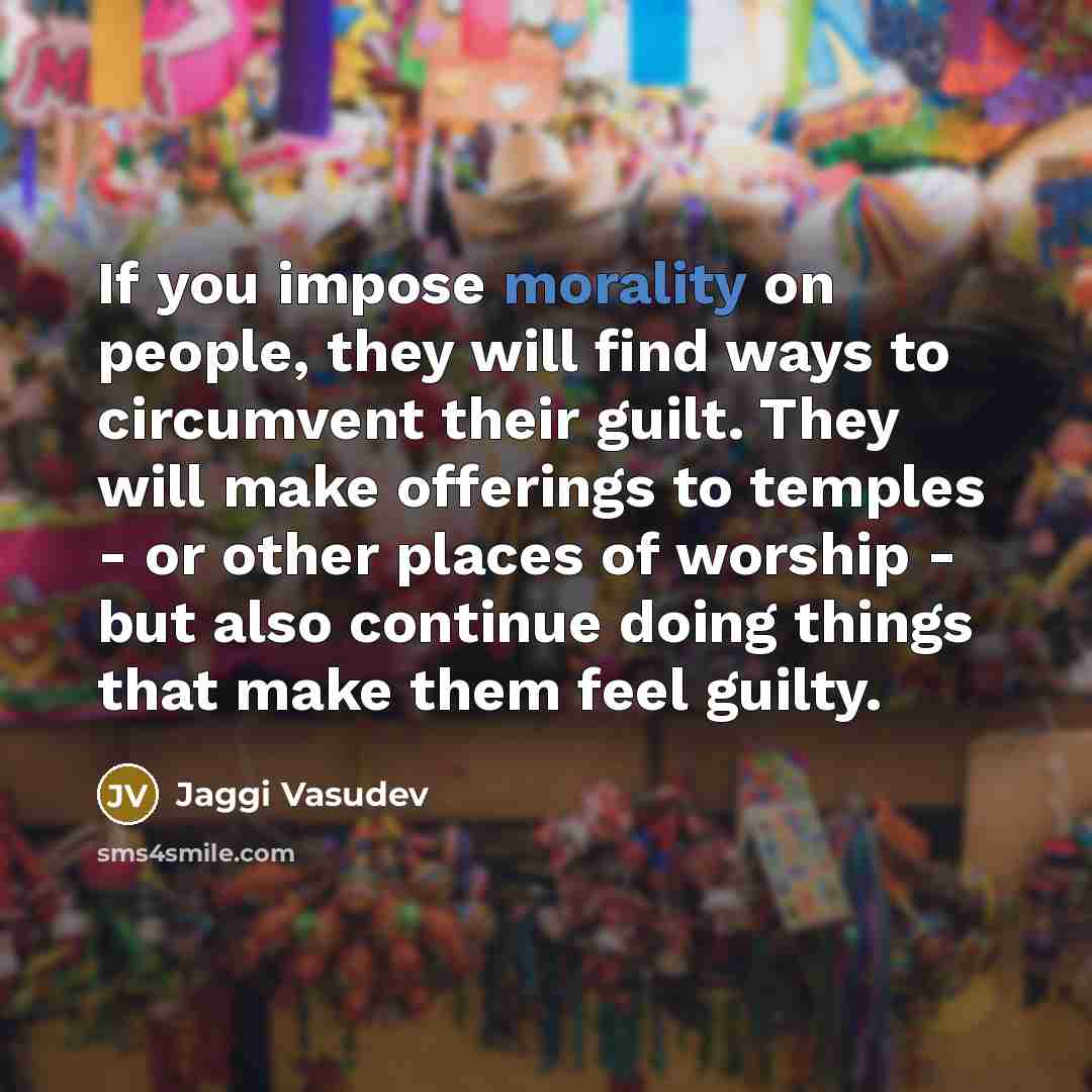 “If you impose morality on people, they will find ways…” quote by Jaggi Vasudev