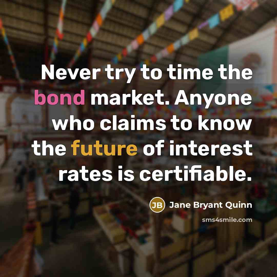 “Never try to time the bond market. Anyone who claims…” quote by Jane Bryant Quinn