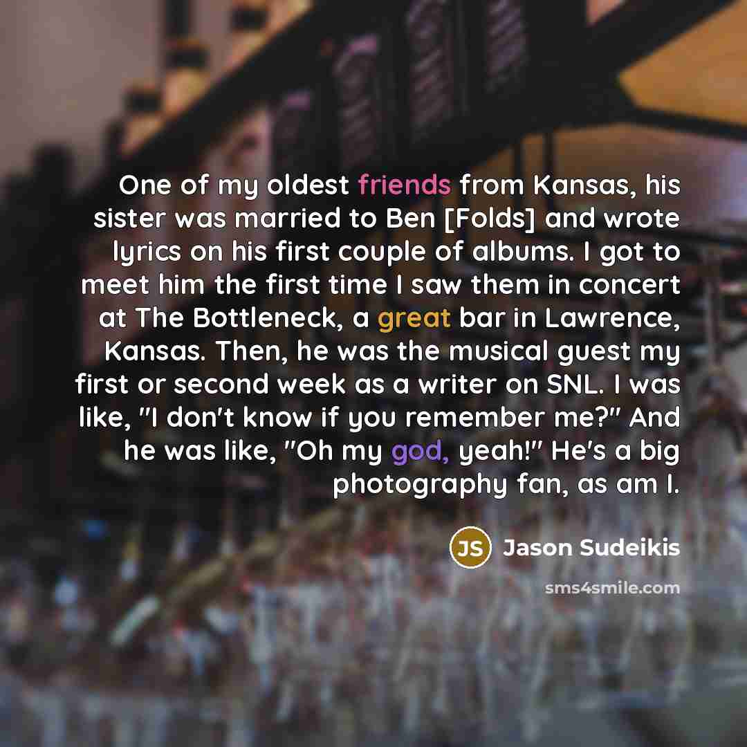 “One of my oldest friends from Kansas, his sister was…” quote by Jason Sudeikis