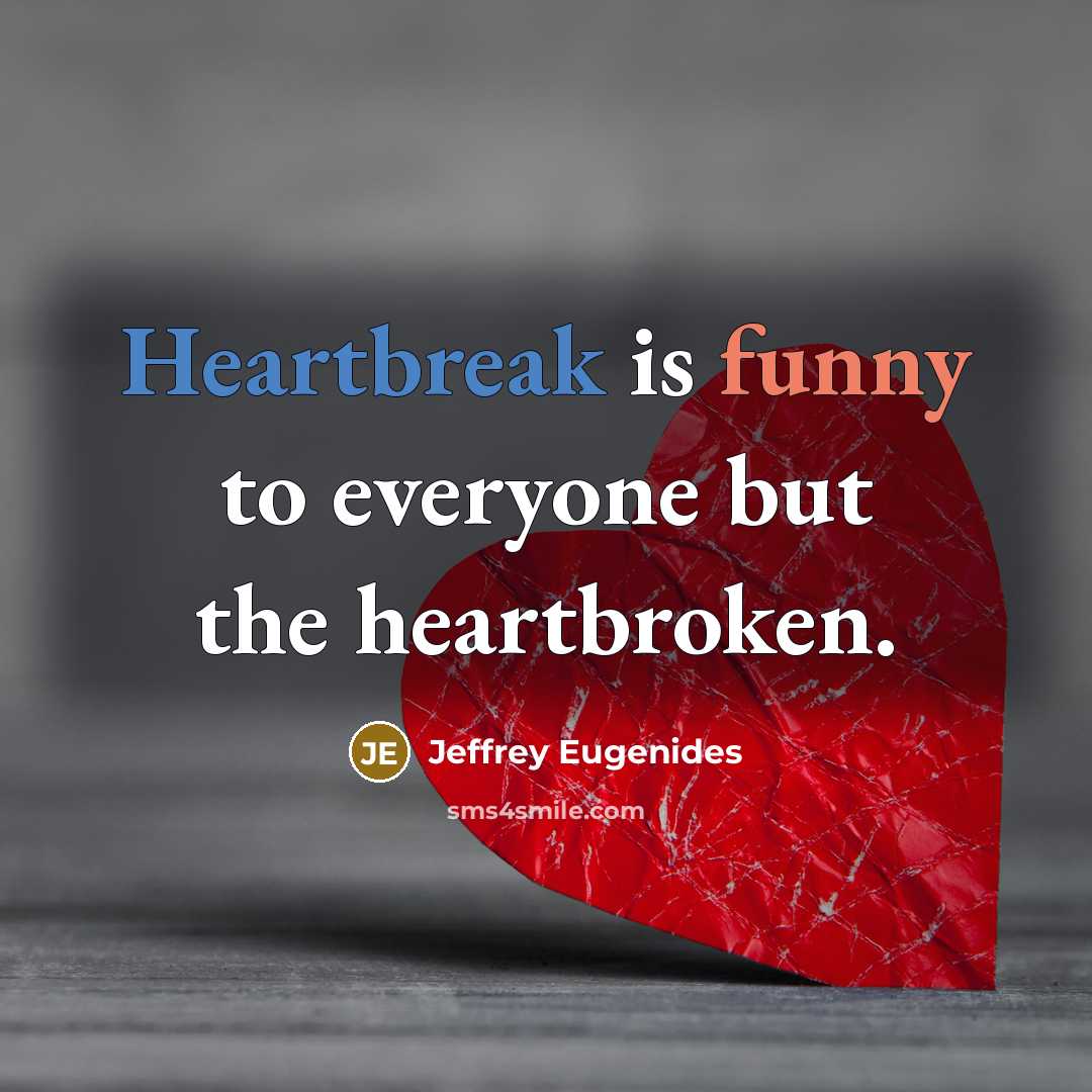 “Heartbreak is funny to everyone but the heartbroken.…” quote by Jeffrey Eugenides
