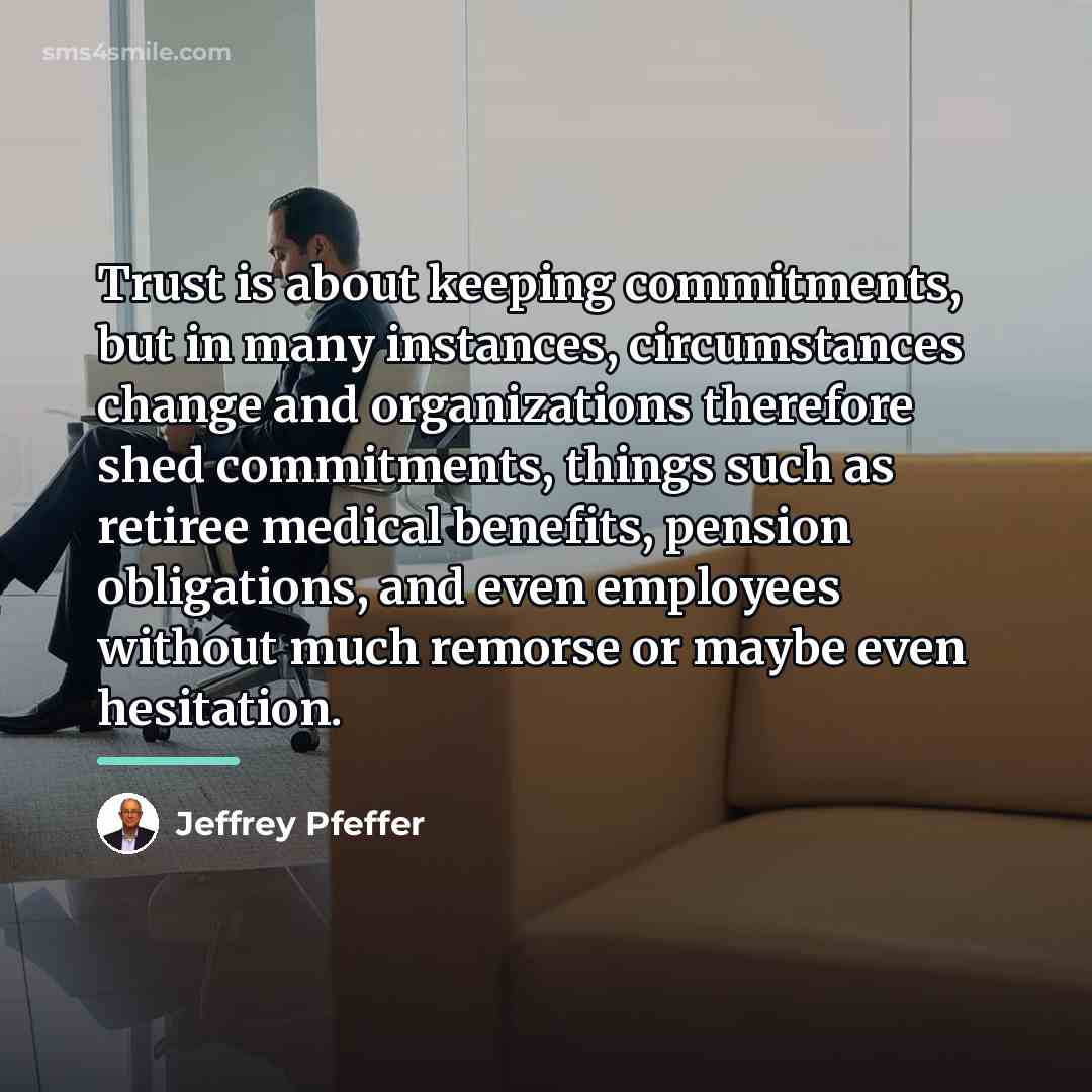 “Trust is about keeping commitments, but in many instances, circumstances…” quote by Jeffrey Pfeffer